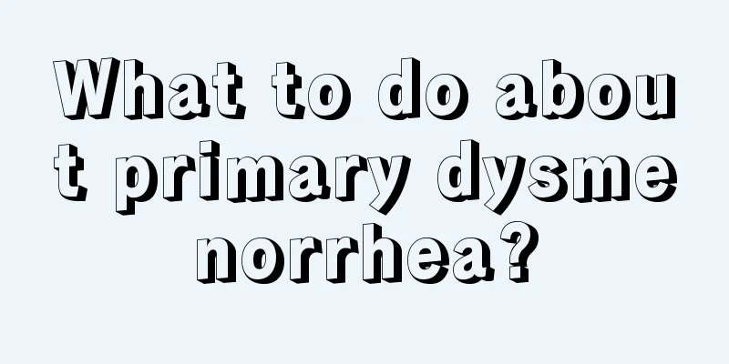 What to do about primary dysmenorrhea?