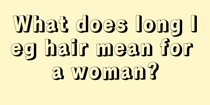 What does long leg hair mean for a woman?