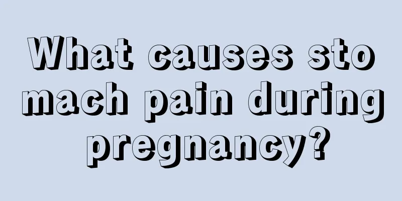 What causes stomach pain during pregnancy?