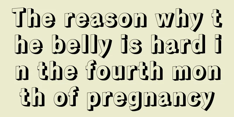 The reason why the belly is hard in the fourth month of pregnancy