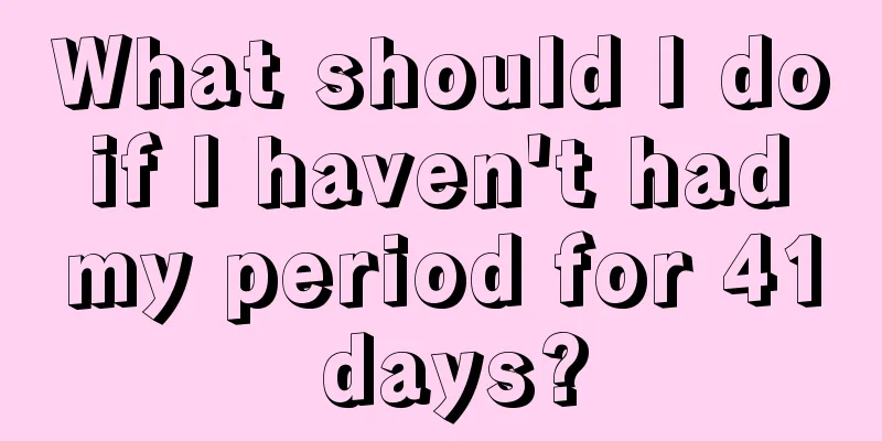 What should I do if I haven't had my period for 41 days?