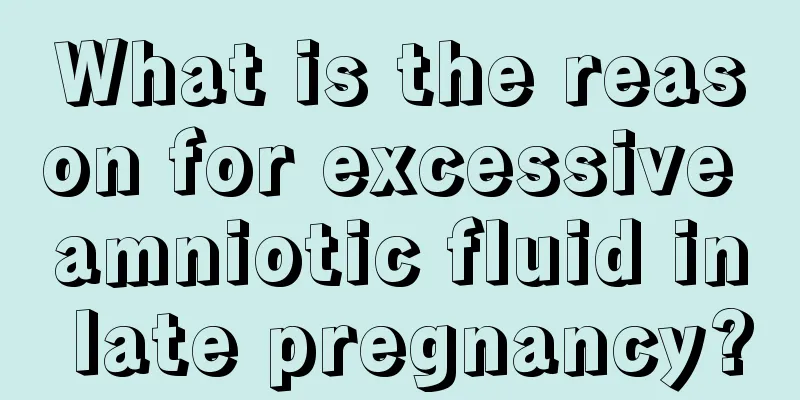 What is the reason for excessive amniotic fluid in late pregnancy?