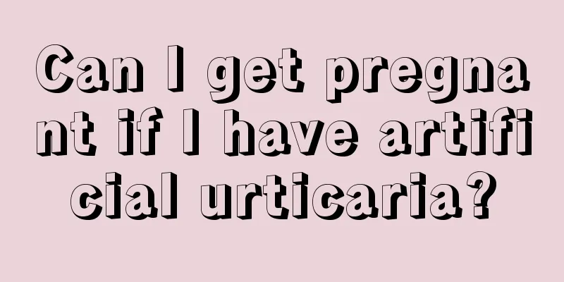 Can I get pregnant if I have artificial urticaria?