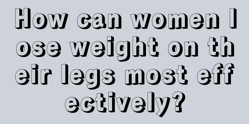 How can women lose weight on their legs most effectively?