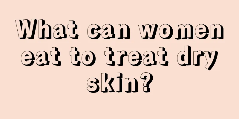 What can women eat to treat dry skin?