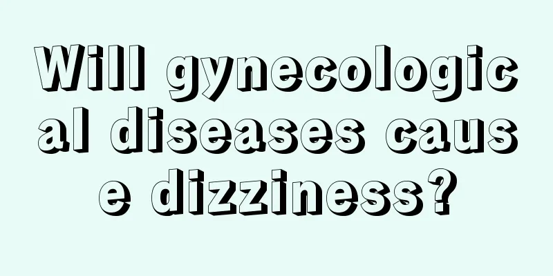 Will gynecological diseases cause dizziness?