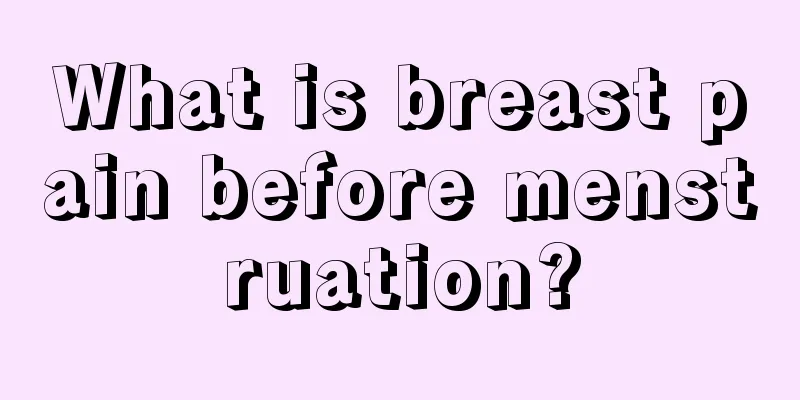 What is breast pain before menstruation?