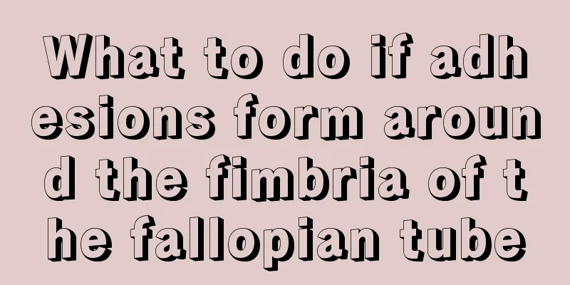 What to do if adhesions form around the fimbria of the fallopian tube