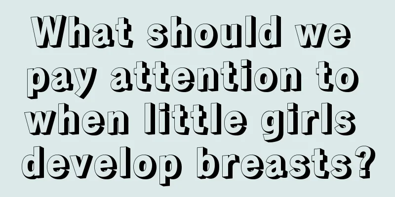 What should we pay attention to when little girls develop breasts?