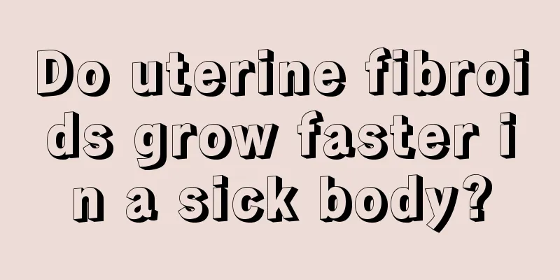 Do uterine fibroids grow faster in a sick body?