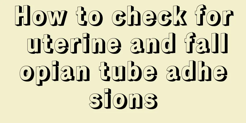 How to check for uterine and fallopian tube adhesions