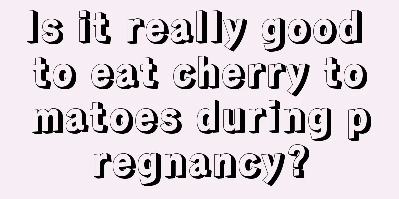 Is it really good to eat cherry tomatoes during pregnancy?