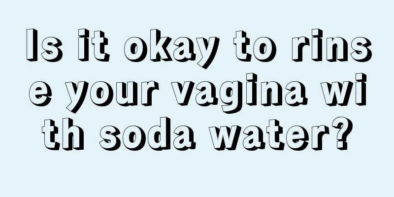 Is it okay to rinse your vagina with soda water?