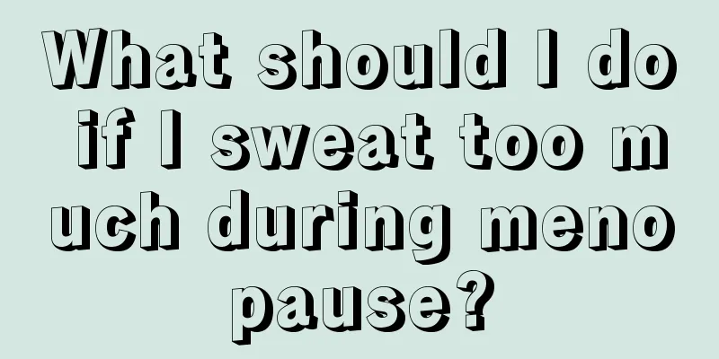 What should I do if I sweat too much during menopause?