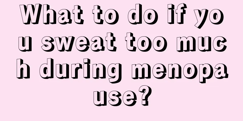 What to do if you sweat too much during menopause?