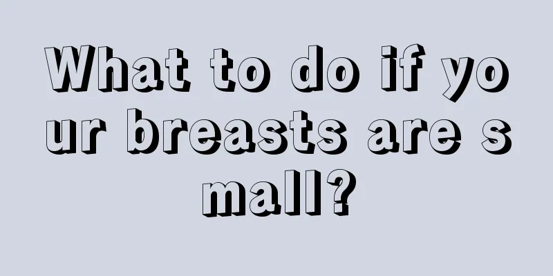 What to do if your breasts are small?