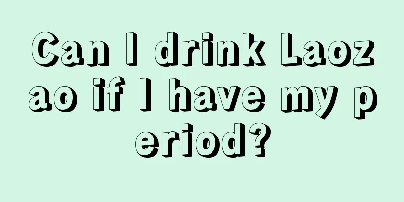 Can I drink Laozao if I have my period?