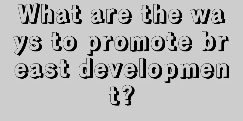 What are the ways to promote breast development?