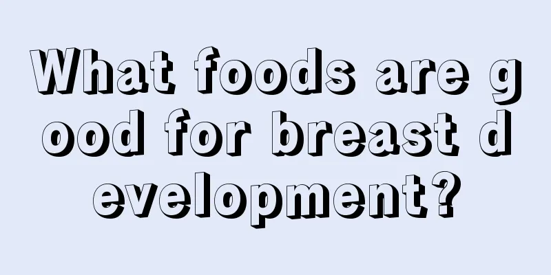 What foods are good for breast development?