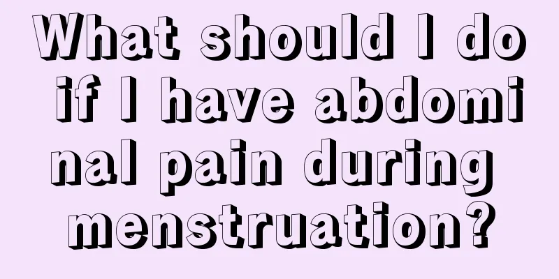 What should I do if I have abdominal pain during menstruation?