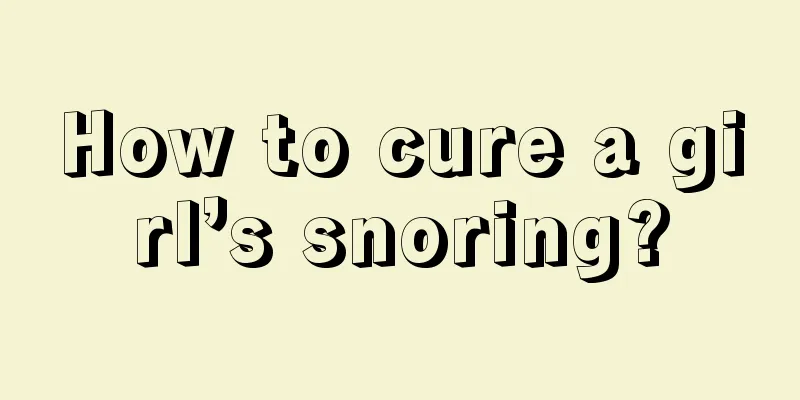 How to cure a girl’s snoring?