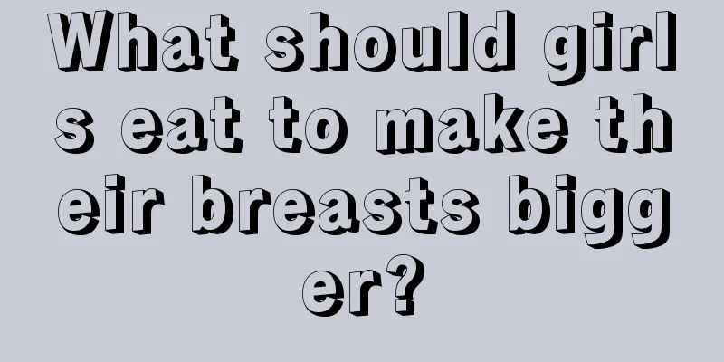 What should girls eat to make their breasts bigger?