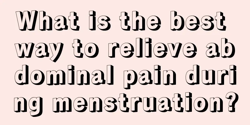 What is the best way to relieve abdominal pain during menstruation?