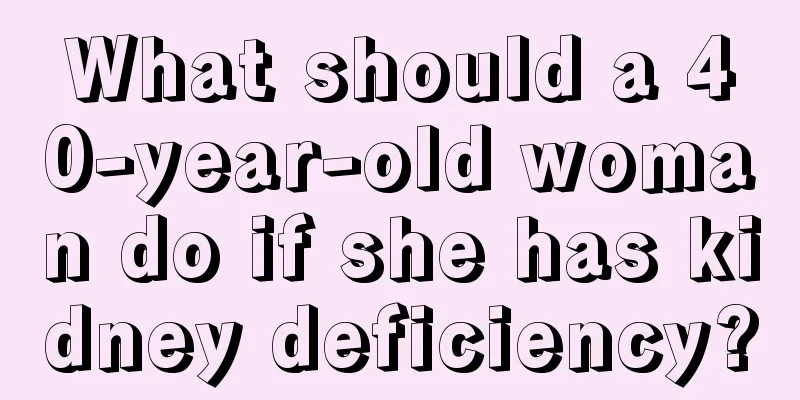 What should a 40-year-old woman do if she has kidney deficiency?