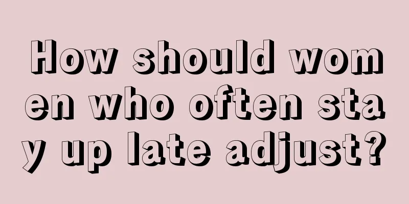 How should women who often stay up late adjust?