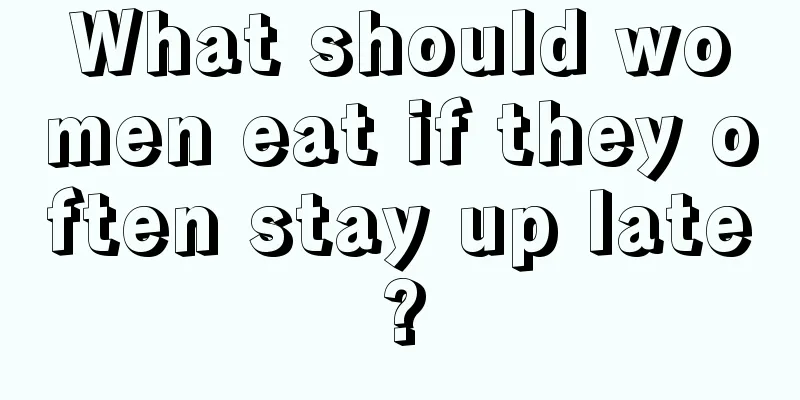 What should women eat if they often stay up late?