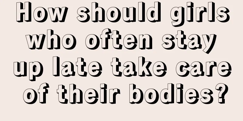 How should girls who often stay up late take care of their bodies?