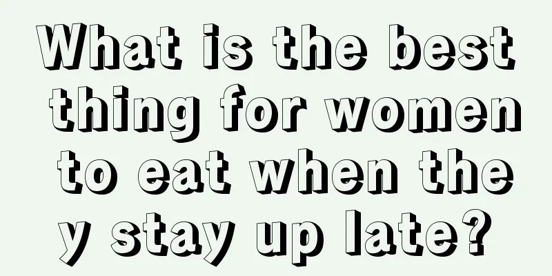 What is the best thing for women to eat when they stay up late?