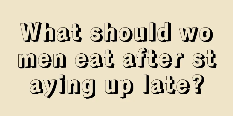 What should women eat after staying up late?