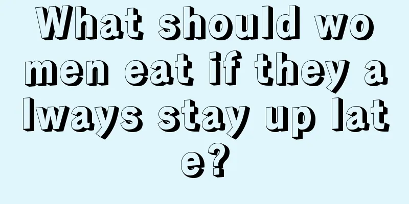 What should women eat if they always stay up late?