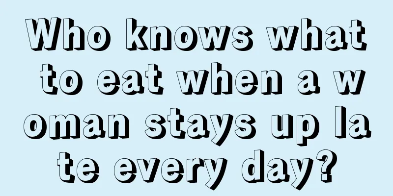 Who knows what to eat when a woman stays up late every day?