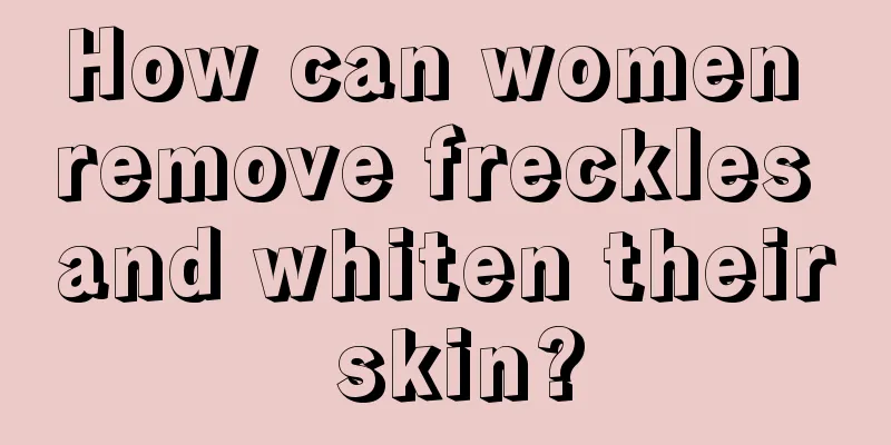 How can women remove freckles and whiten their skin?