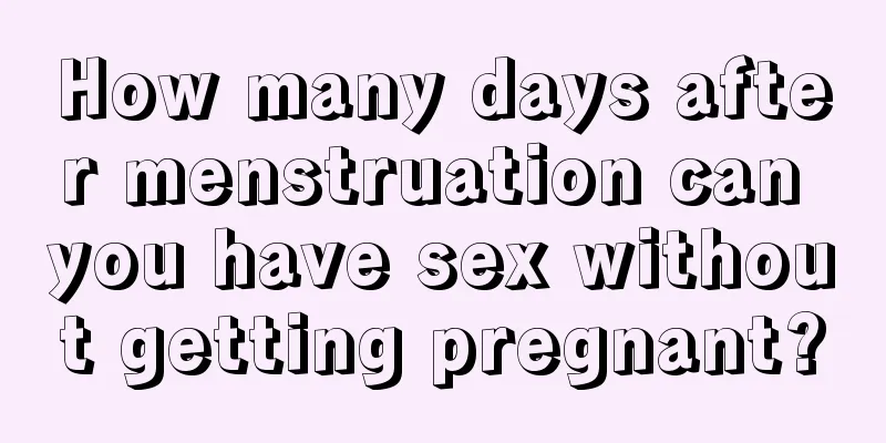 How many days after menstruation can you have sex without getting pregnant?