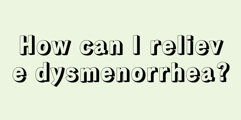 How can I relieve dysmenorrhea?