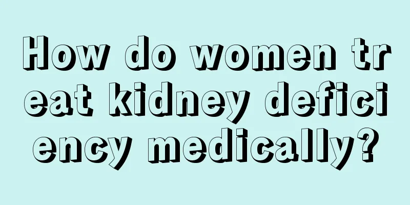 How do women treat kidney deficiency medically?