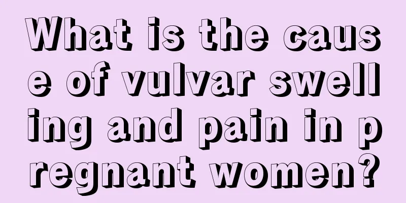 What is the cause of vulvar swelling and pain in pregnant women?