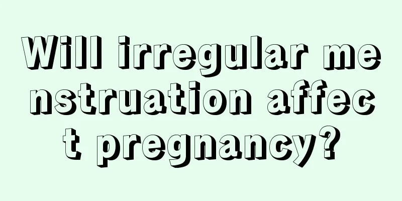 Will irregular menstruation affect pregnancy?