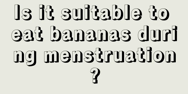 Is it suitable to eat bananas during menstruation?