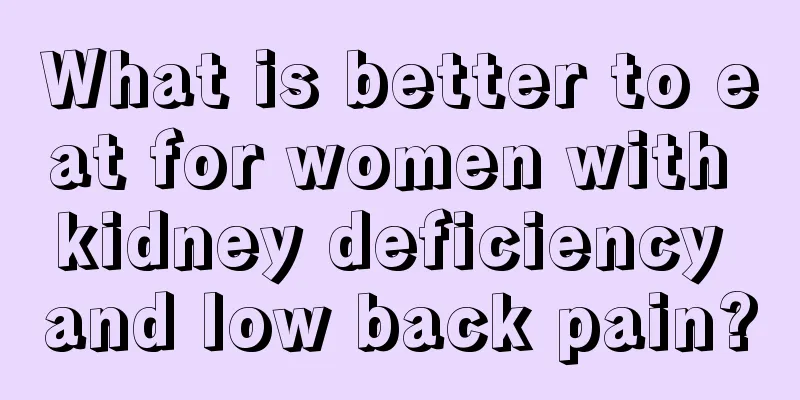 What is better to eat for women with kidney deficiency and low back pain?