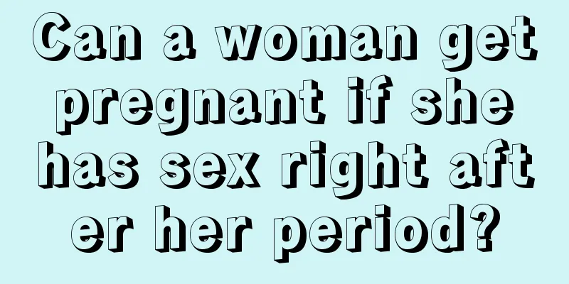 Can a woman get pregnant if she has sex right after her period?