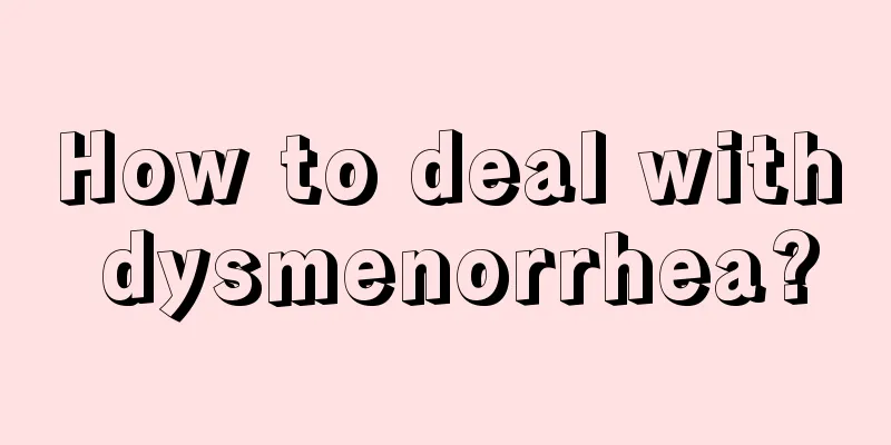 How to deal with dysmenorrhea?