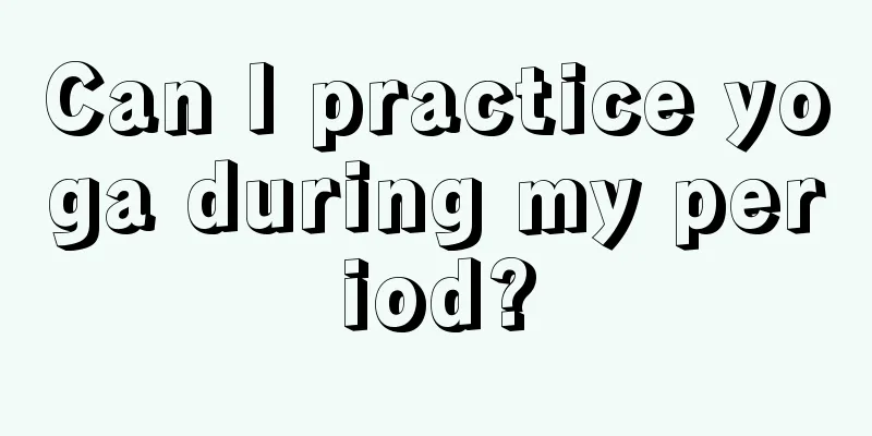 Can I practice yoga during my period?