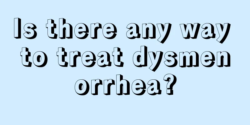 Is there any way to treat dysmenorrhea?