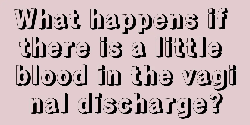 What happens if there is a little blood in the vaginal discharge?