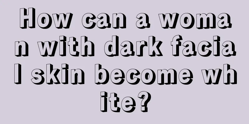 How can a woman with dark facial skin become white?