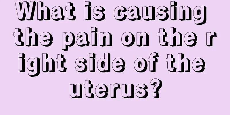 What is causing the pain on the right side of the uterus?